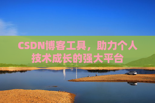 CSDN博客工具,助力个人技术成长的强大平台